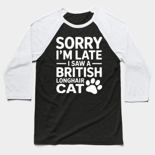 Sorry I'm Late I Saw A British Longhair Cat Baseball T-Shirt